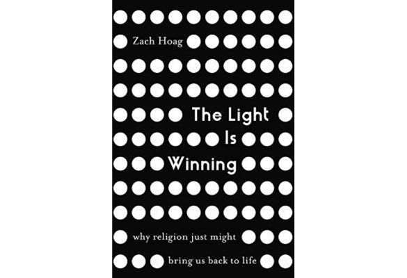 Book review: The Light Is Winning: Why religion might just bring us back to life by Zach Hoag