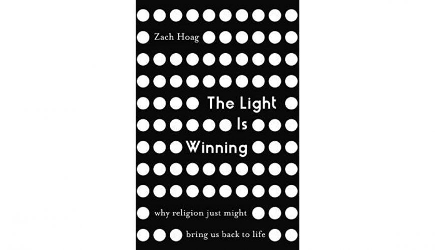 Book review: The Light Is Winning: Why religion might just bring us back to life by Zach Hoag
