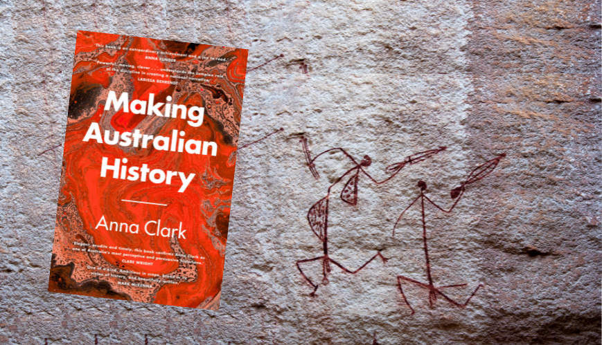 Book Review: Making Australian History by Anna Clark