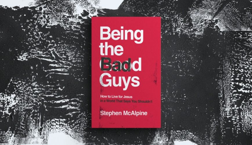 Book Review: Being the Bad Guys by Stephen McAlpine